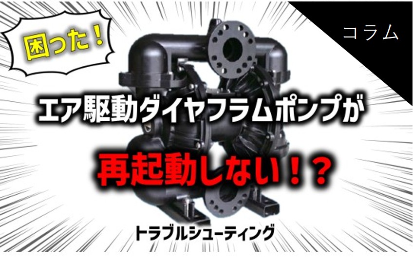 エアダイヤフラムポンプ | トラブル事例(再起動不良編)
